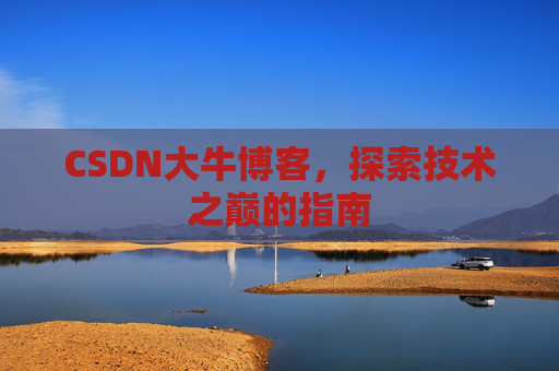 CSDN大牛博客，探索技术之巅的指南